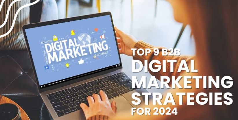 Top 9 B2B Digital Marketing Strategies for 2024